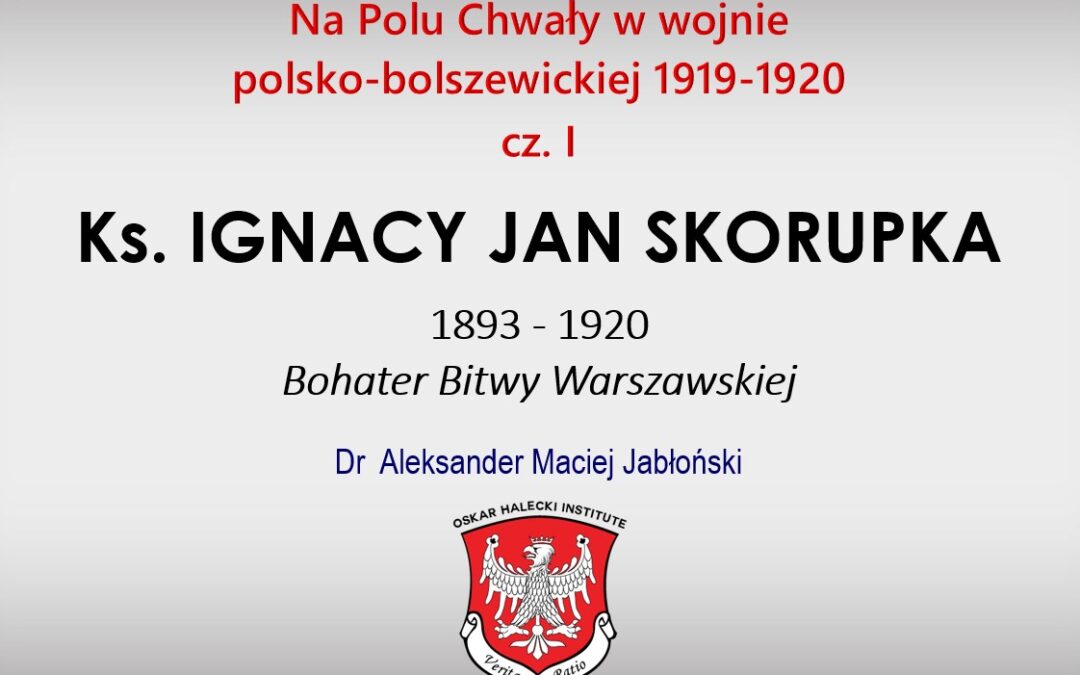 Pierwszy mini-wykład z serii ,,Na Polu Chwały w wojnie polsko-boszewickiej 1919-1920″ – Ks. kapelan mjr Ignacy Skorupka (1893 – 1920) – Bohater Bitwy Warszawskiej – prezentacja i skrypt